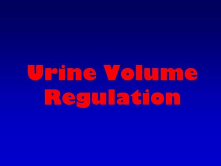 Urine Volume Regulation. Volume Regulation 1. Antidiuretic hormone (ADH) – IF blood volume LOW – Pituitary releases ADH.