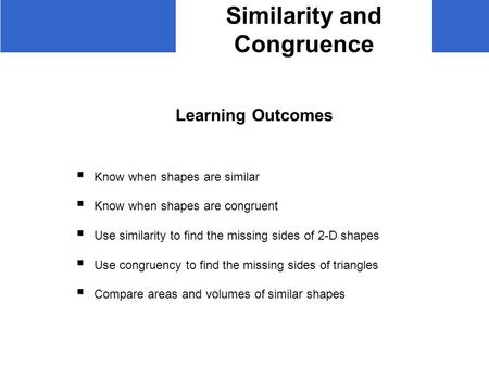 Similarity and Congruence Learning Outcomes  Know when shapes are similar  Know when shapes are congruent  Use similarity to find the missing sides.