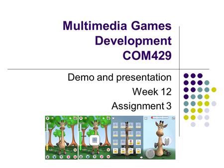 Multimedia Games Development COM429 Demo and presentation Week 12 Assignment 3.