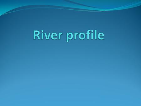 Longitudinal profile Fluvial/River- Areas The path the river follows from its source to mouth is known as the river's course. When studying rivers we.