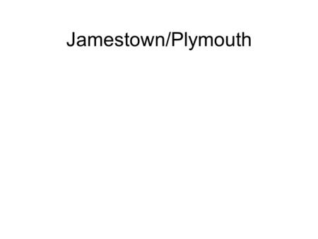 Jamestown/Plymouth. Location Jamestown –Warm climate –Fertile soil –Good defensive positions Plymouth Cold climate Rocky soil Excellent harbor Lumbering.
