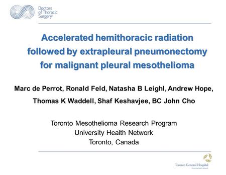 Accelerated hemithoracic radiation followed by extrapleural pneumonectomy for malignant pleural mesothelioma Marc de Perrot, Ronald Feld, Natasha B Leighl,