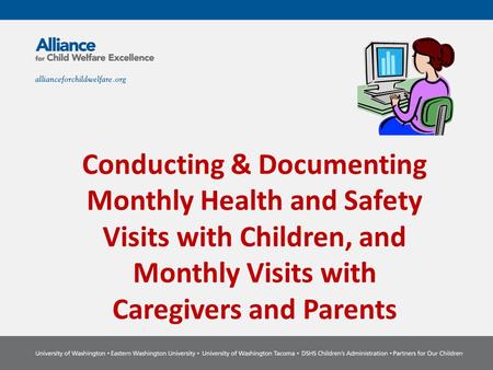 Conducting & Documenting Monthly Health and Safety Visits with Children, and Monthly Visits with Caregivers and Parents.