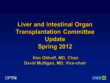 OPTN Liver and Intestinal Organ Transplantation Committee Update Spring 2012 Kim Olthoff, MD, Chair David Mulligan, MD, Vice-chair.