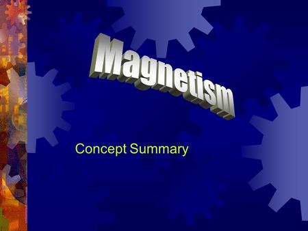 Concept Summary. Magnetic Poles  Magnetic forces are produced by magnetic poles.  Every magnet has both a North and South pole.  Like poles repel,