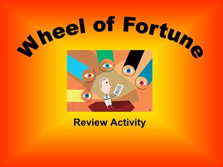 Review Activity Directions: The teacher will spin the wheel A question will be revealed Students write their answers on a piece of paper. Correct answers.