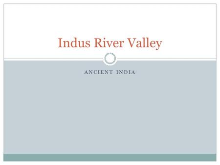 ANCIENT INDIA Indus River Valley. Around five thousand years ago, an important civilization developed on the Indus River floodplain. From about 2600 B.C.