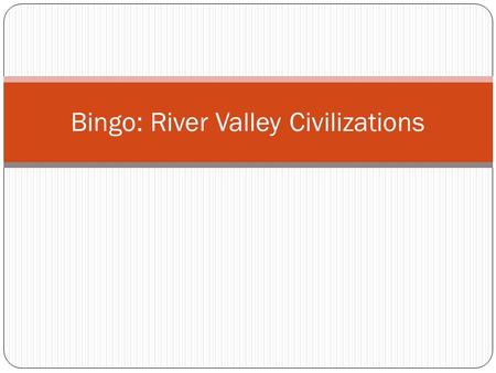 Bingo: River Valley Civilizations. Cuneiform Hieroglyphics Loess City-State Artisan Polytheism Bazaar Cultural Diffusion Dynasty Epic of Gilgamesh Hammurabi’s.