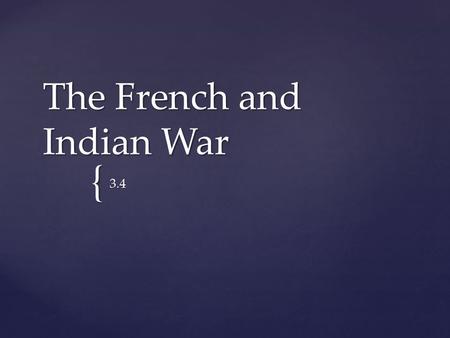 { The French and Indian War 3.4.  Control over the Ohio River Valley  Expansion  Hostilities between the two nations Why did France go to war with.