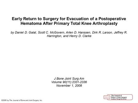 Early Return to Surgery for Evacuation of a Postoperative Hematoma After Primary Total Knee Arthroplasty by Daniel D. Galat, Scott C. McGovern, Arlen D.