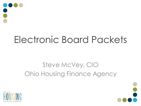 Electronic Board Packets Steve McVey, CIO Ohio Housing Finance Agency.
