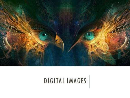 DIGITAL IMAGES. What kinds of art do you think of?