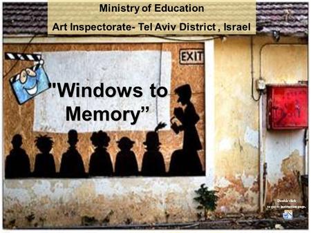 Windows to Memory” Ministry of Education Art Inspectorate- Tel Aviv District, Israel Double click to get to instruction page.