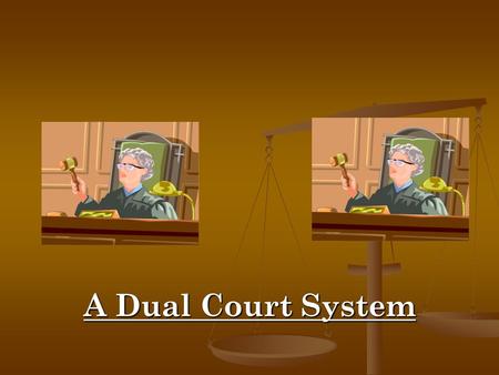 The Federal and State Court System A Dual Court System.
