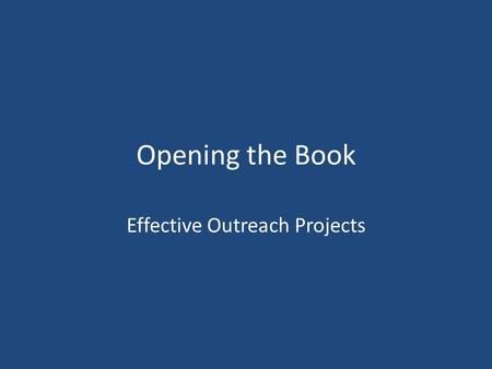 Opening the Book Effective Outreach Projects. supports staff to deliver and evaluate a targeted outreach project The project is small scale and undertaken.