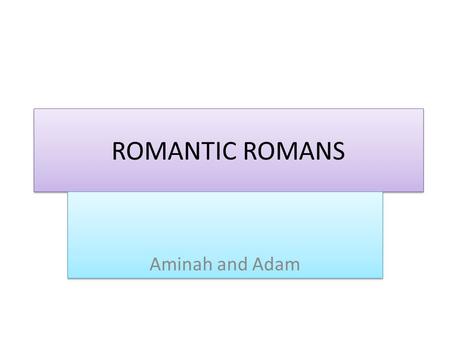 ROMANTIC ROMANS Aminah and Adam. HOW DO THE ROMANS AFFECT US! In the roman time the romans wore a tunic Whereas we wear dresses a ; T-shirts. There Weapons.