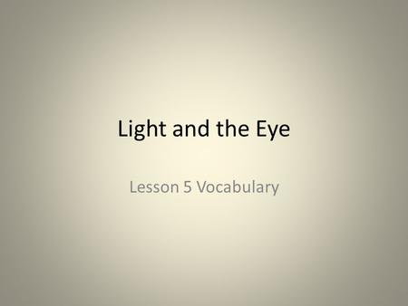 Light and the Eye Lesson 5 Vocabulary. sclera Context clue: When I was tired the sclera of my eyes were turning red. Definition: The white outer layer.