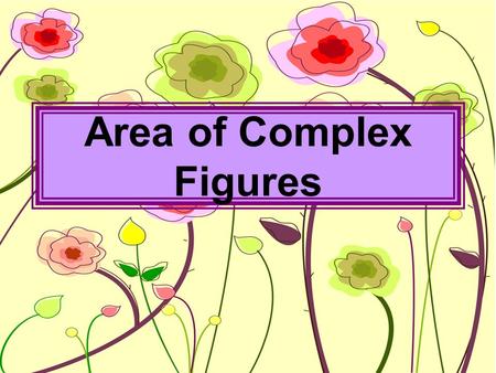 Area of Complex Figures. What are complex figures? Figures that can be subdivided into simple figures.