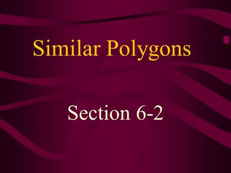 Similar Polygons Section 6-2. similar figures – when figures have the same shape but are different sizes The symbol ~ means is similar to.