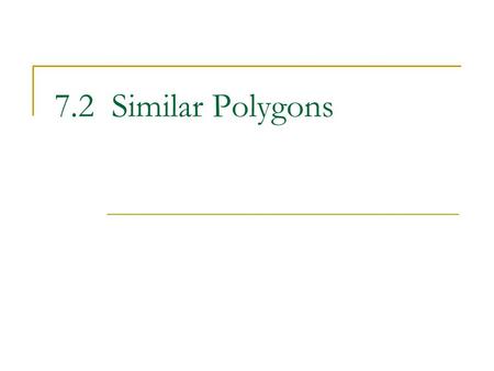 7.2 Similar Polygons. Similar Polygons In geometry, two figures that have the same shape are called similar. Two polygons are similar polygons if corresponding.
