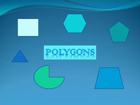 A polygon is a closed figure made by joining line segments, where each line segment intersects exactly two others. Polygons.