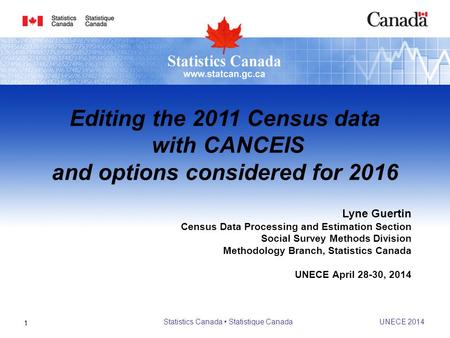 Lyne Guertin Census Data Processing and Estimation Section Social Survey Methods Division Methodology Branch, Statistics Canada UNECE April 28-30, 2014.