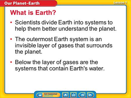 What is Earth? Scientists divide Earth into systems to help them better understand the planet. The outermost Earth system is an invisible layer of gases.