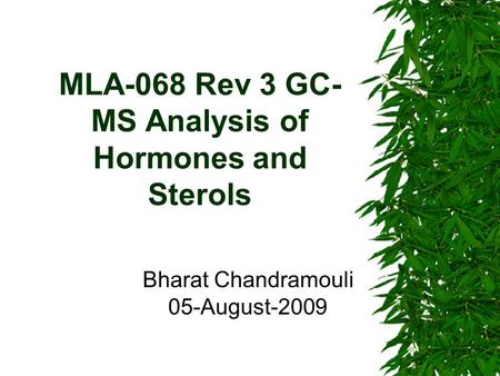 MLA-068 Rev 3 GC- MS Analysis of Hormones and Sterols Bharat Chandramouli 05-August-2009.