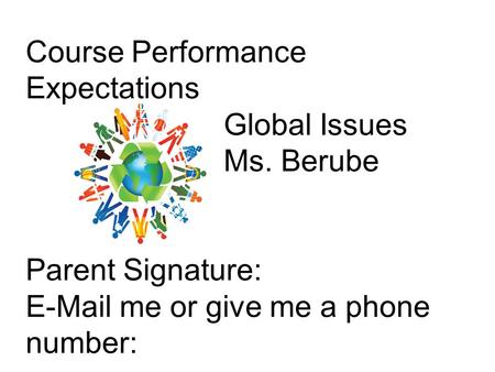 Course Performance Expectations Global Issues Ms. Berube Parent Signature: E-Mail me or give me a phone number: