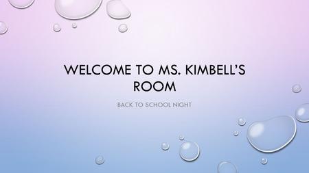 WELCOME TO MS. KIMBELL’S ROOM BACK TO SCHOOL NIGHT.