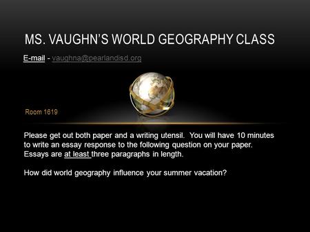 Room 1619 MS. VAUGHN’S WORLD GEOGRAPHY CLASS  - Please get out both paper and a writing utensil. You.