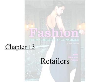 Chapter 13 Retailers. Fashion From Concept to Consumer, 8/e© 2005 Pearson Education, Inc. Gini Frings Upper Saddle River, New Jersey 07458 The Retailing.