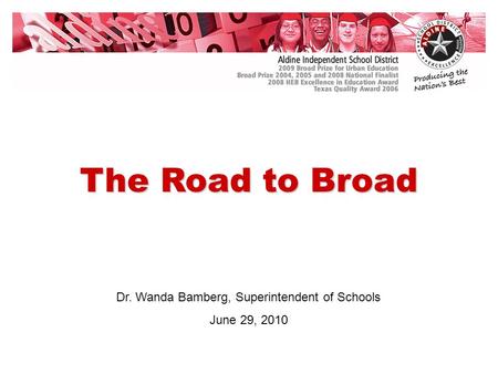 Dr. Wanda Bamberg, Superintendent of Schools June 29, 2010 The Road to Broad.