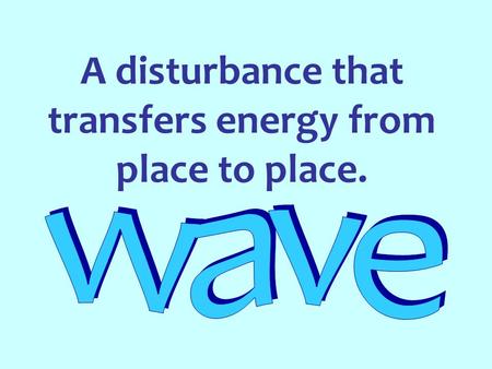 A disturbance that transfers energy from place to place.