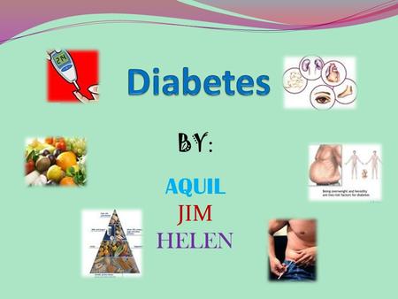 BY : AQUIL JIM HELEN. What is the diabetes? What is the diabetes? Diabetes is a disease that affects how the body uses glucose (sugar ) that is the body’s.