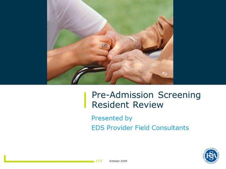 October 2009 Pre-Admission Screening Resident Review Presented by EDS Provider Field Consultants.
