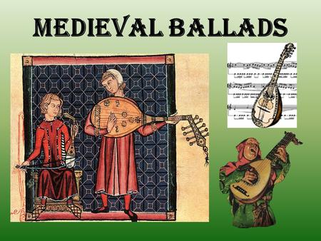 MEDIEVAL BALLADS. Origin of Name From French dance songs – i.e. “ballares” or ballet.