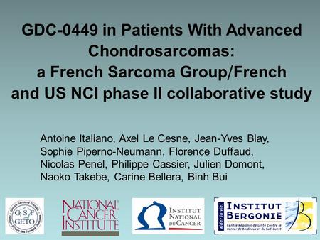 GDC-0449 in Patients With Advanced Chondrosarcomas: a French Sarcoma Group / French and US NCI phase II collaborative study Antoine Italiano, Axel Le Cesne,
