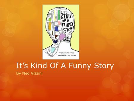 It’s Kind Of A Funny Story By Ned Vizzini. Summary It’s Kind Of A Funny Story is about a young boy named Craig Gilner. He lives in New York and just got.