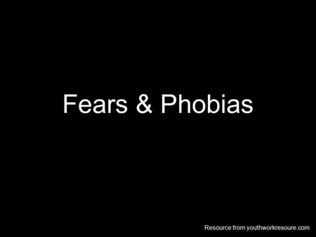 Fears & Phobias Resource from youthworkresoure.com.