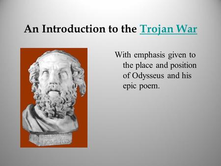 An Introduction to the Trojan WarTrojan War With emphasis given to the place and position of Odysseus and his epic poem.