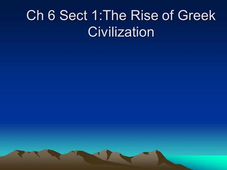 Ch 6 Sect 1:The Rise of Greek Civilization. Struggles of the gods Earth and Sky god created the Twelve Titans. These gods rebelled against their father.