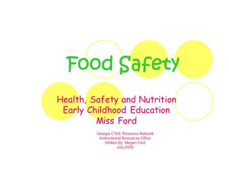 Food Safety Health, Safety and Nutrition Early Childhood Education Miss Ford Georgia CTAE Resource Network Instructional Resources Office Written By: Megan.