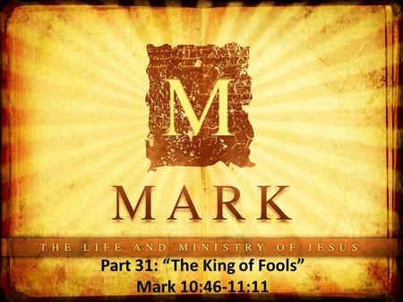 Part 31: “The King of Fools” Mark 10:46-11:11 ”.