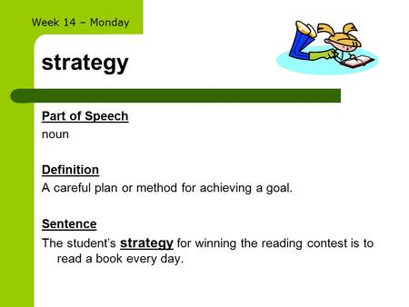 Strategy Part of Speech noun Definition A careful plan or method for achieving a goal. Sentence The student’s strategy for winning the reading contest.