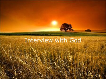 Interview with God. I dreamed I had an interview with God.