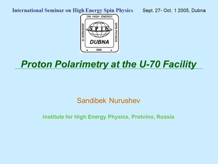 Proton Polarimetry at the U-70 Facility Sandibek Nurushev Institute for High Energy Physics, Protvino, Russia International Seminar on High Energy Spin.