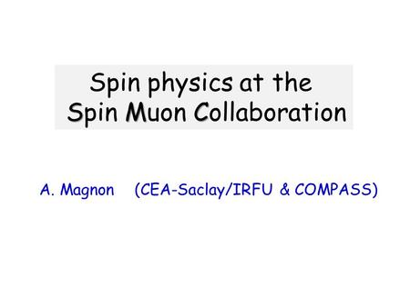 Spin physics at the SMC Spin Muon Collaboration A. Magnon (CEA-Saclay/IRFU & COMPASS)