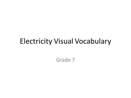 Electricity Visual Vocabulary Grade 7. CHARGE CAN NOT BE CREATED OR DESTROYED; ONLY TRANSFERRED BETWEEN OBJECTS.