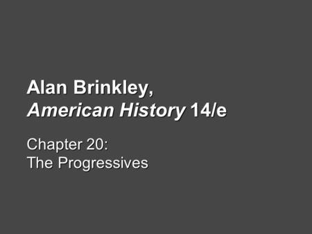 Alan Brinkley, American History 14/e Chapter 20: The Progressives.